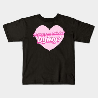 Do You Guys Ever Think About Dying? Kids T-Shirt